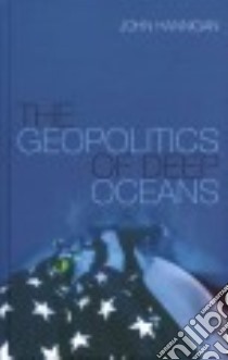 The Geopolitics of Deep Oceans libro in lingua di Hannigan John