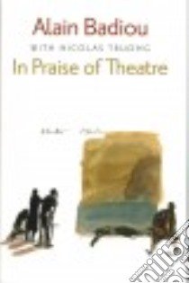In Praise of Theatre libro in lingua di Badiou Alain, Truong Nicolas, Bielski Andrew (TRN)