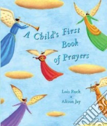 A Child's First Book of Prayers libro in lingua di Rock Lois, Jay Alison (ILT)