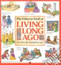 The Usborne Book of Living Long Ago libro in lingua di Brooks Felicity, Edom Helen, Evans Cheryl (EDT), Cook Janet (EDT), Gower Teri (ILT), Smith Guy (ILT), Lyon Chris (ILT)