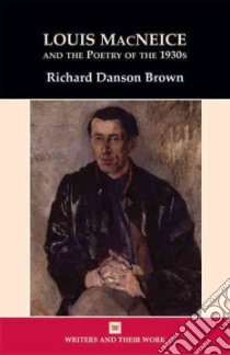 Louis MacNeice and the Poetry of the 1930s libro in lingua di Brown Richard Danson
