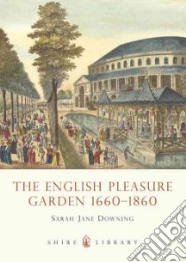 The English Pleasure Garden 1660-1860 libro in lingua di Downing Sarah-jane