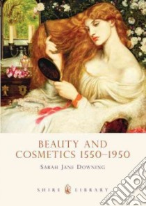 Beauty and Cosmetics 1550-1950 libro in lingua di Downing Sarah Jane