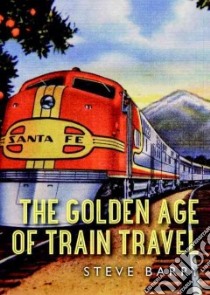 The Golden Age of Train Travel libro in lingua di Barry Steve