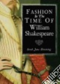 Fashion in the Time of William Shakespeare libro in lingua di Downing Sarah Jane