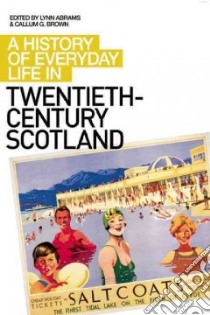A History of Everyday Life in Twentieth-Century Scotland libro in lingua di Abrams Lynn (EDT), Brown Callum G. (EDT)
