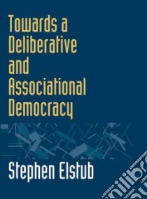Towards a Deliberative and Associational Democracy libro in lingua di Elstub Stephen