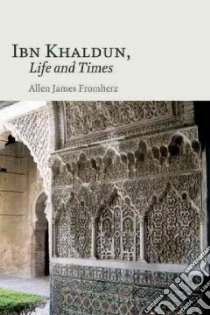 Ibn Khaldun, Life and Times libro in lingua di Fromherz Allen James