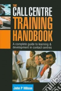 The Call Centre Training Handbook libro in lingua di Wilson John P.