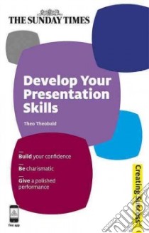 Develop Your Presentation Skills libro in lingua di Theobald Theo