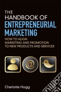 The Handbook of Entrepreneurial Marketing libro in lingua di Hogg Charlotte