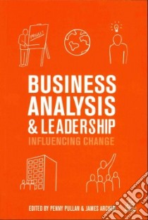 Business Analysis and Leadership libro in lingua di Pullan Penny (EDT), Archer James (EDT)