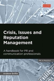 Crisis, Issues and Reputation Management libro in lingua di Griffin Andrew