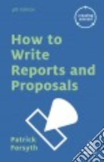 How to Write Reports and Proposals libro in lingua di Forsyth Patrick