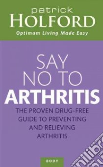 Say No to Arthritis libro in lingua di Holford Patrick, Colson Deborah, Heaton Shane