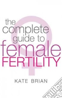 Complete Guide to Female Fertility libro in lingua di Kate Brian