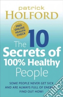 The 10 Secrets of 100% Healthy People libro in lingua di Holford Patrick