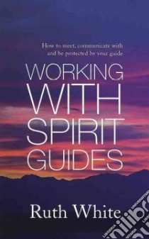 Working With Spirit Guides libro in lingua di White Ruth