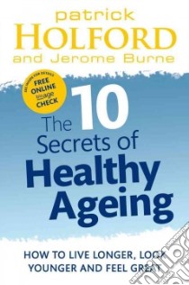 The 10 Secrets of Healthy Ageing libro in lingua di Holford Patrick, Burne Jerome