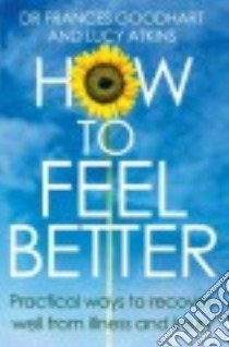 How to Feel Better libro in lingua di Goodhart Frances Dr., Atkins Lucy