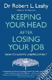 Keeping Your Head After Losing Your Job libro in lingua di Robert L Leahy
