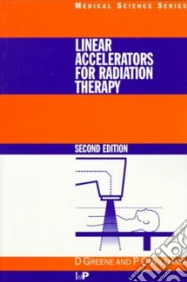 Linear Accelerators for Radiation Therapy libro in lingua di Greene D., Williams P. C.
