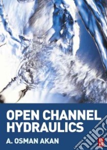 Open Channel Hydraulics libro in lingua di Akan A. Osman