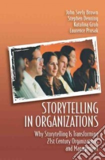 Storytelling in Organizations libro in lingua di Brown John Seely (EDT), Denning Stephen, Groh Katalina, Prusak Laurence