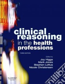 Clinical Reasoning in the Health Professions libro in lingua di Higgs Joy (EDT), Jones Mark A. (EDT), Loftus Stephen (EDT), Christensen Nicole (EDT)