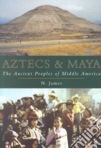 Aztecs and Maya libro in lingua di James Nick
