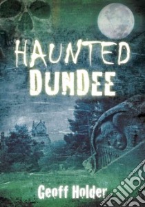Haunted Dundee libro in lingua di Holder Geoff