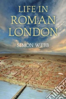 Life in Roman London libro in lingua di Simon Webb