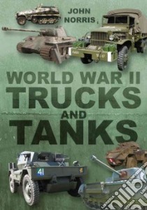 World War II Trucks and Tanks libro in lingua di Norris John