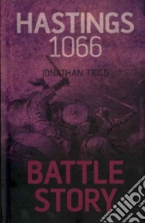 Battle Story: Hastings 1066 libro in lingua di Jonathan Trigg