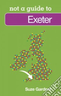 Not a Guide to Exeter libro in lingua di Gardner Suze