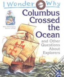 I Wonder Why Columbus Crossed The Ocean And Other Questions About Explorers libro in lingua di Greenwood Rosie