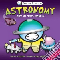 Astronomy libro in lingua di Green Dan, Basher Simon (ILT)