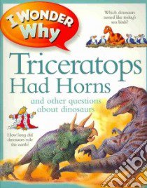 I Wonder Why Triceratops Had Horns and Other Questions About Dinosaurs libro in lingua di Theodorou Rod