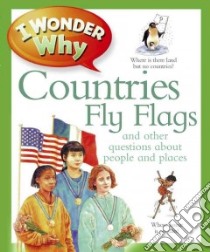 I Wonder Why Countries Fly Flags libro in lingua di Steele Philip