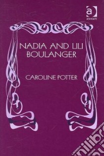 Nadia And Lili Boulanger libro in lingua di Potter Caroline