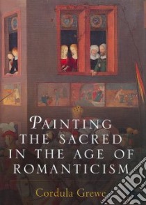 Painting the Sacred in the Age of Romanticism libro in lingua di Grewe Cordula