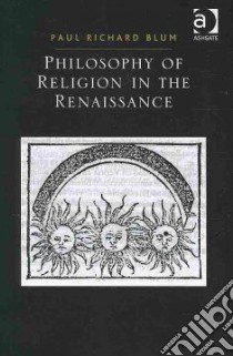 Philosophy of Religion in the Renaissance libro in lingua di Blum Paul Richard