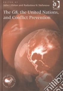 The G8, the United Nations and Conflict Prevention libro in lingua di Kirton John J. (EDT), Stefanova Radoslava N. (EDT)