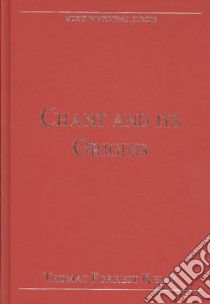 Chant and Its Origins libro in lingua di Kelly Thomas Forrest (EDT)