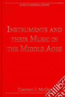 Instruments and Their Music in the Middle Ages libro in lingua di McGee Timothy J. (EDT)