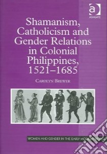 Shamanism, Catholicism and Gender Relations in Colonial Philippines 1521-1685 libro in lingua di Brewer Carolyn