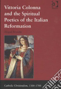 Vittoria Colonna And The Spiritual Poetics of The Italian Reformation libro in lingua di Brundin Abigail