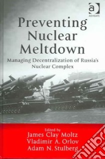 Preventing Nuclear Meltdown libro in lingua di Moltz James Clay (EDT), Orlov Vladimir A. (EDT), Stulberg Adam N. (EDT)