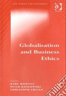 Globalisation and Business Ethics libro in lingua di Homann Karl (EDT), Koslowski Peter (EDT), Luetge Christoph (EDT)