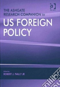 The Ashgate Research Companion to US Foreign Policy libro in lingua di Pauly Robert J. Jr. (EDT)